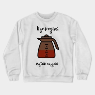 life begins after coffee Crewneck Sweatshirt